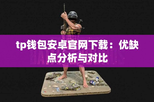 tp钱包安卓官网下载：优缺点分析与对比
