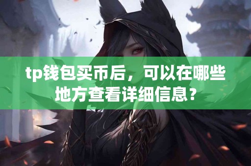 tp钱包买币后，可以在哪些地方查看详细信息？