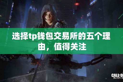 选择tp钱包交易所的五个理由，值得关注