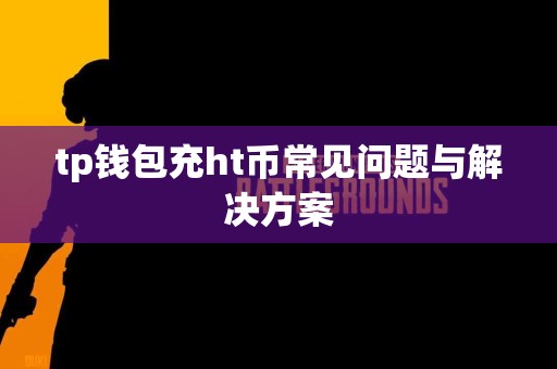 tp钱包充ht币常见问题与解决方案