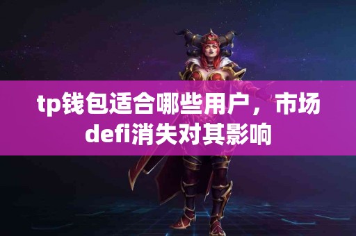 tp钱包适合哪些用户，市场defi消失对其影响