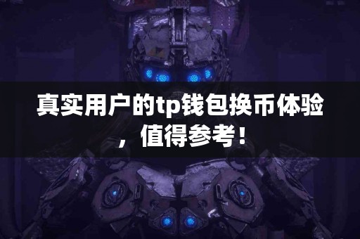 真实用户的tp钱包换币体验，值得参考！