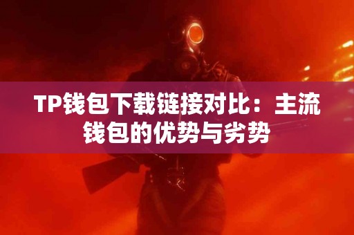 TP钱包下载链接对比：主流钱包的优势与劣势