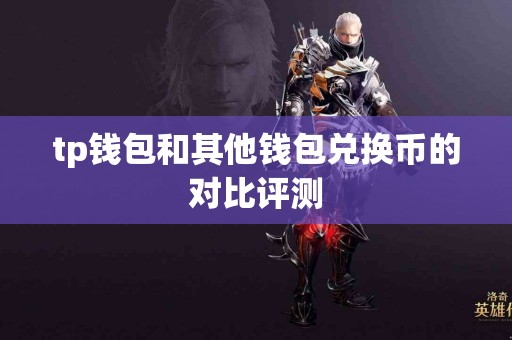 tp钱包和其他钱包兑换币的对比评测