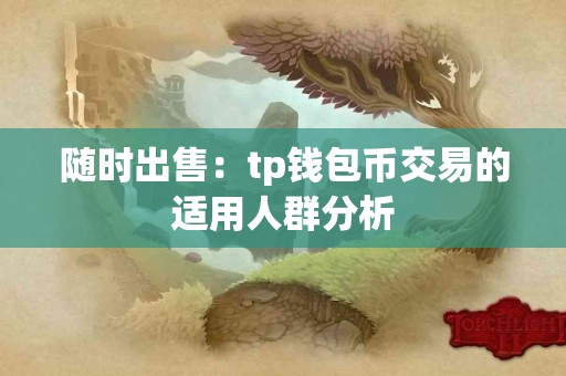随时出售：tp钱包币交易的适用人群分析