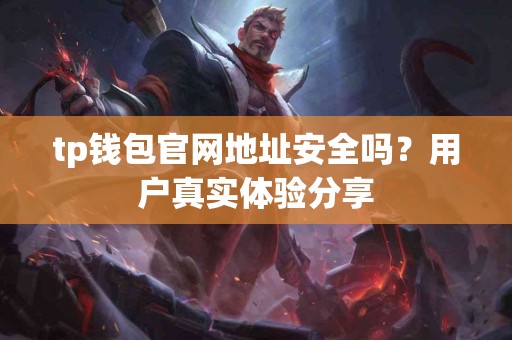 tp钱包官网地址安全吗？用户真实体验分享