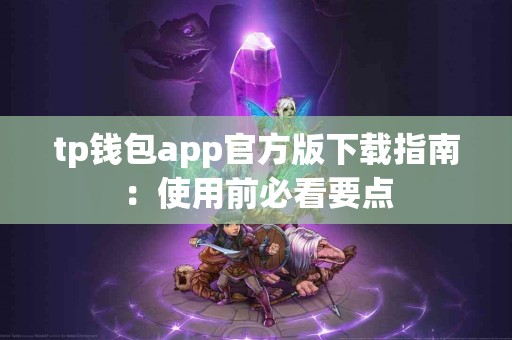 tp钱包app官方版下载指南：使用前必看要点