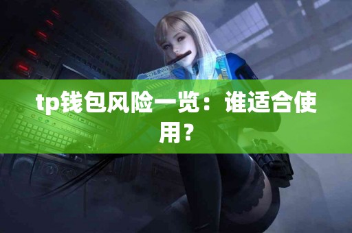 tp钱包风险一览：谁适合使用？