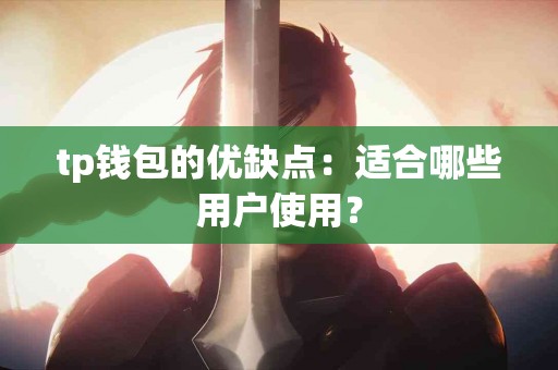 tp钱包的优缺点：适合哪些用户使用？