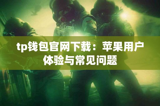 tp钱包官网下载：苹果用户体验与常见问题