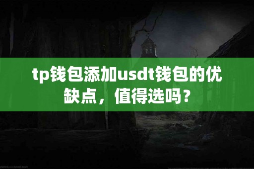 tp钱包添加usdt钱包的优缺点，值得选吗？