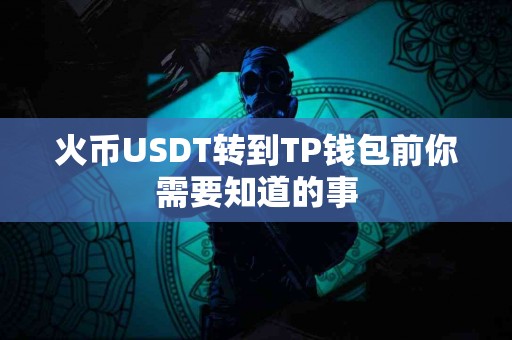 火币USDT转到TP钱包前你需要知道的事