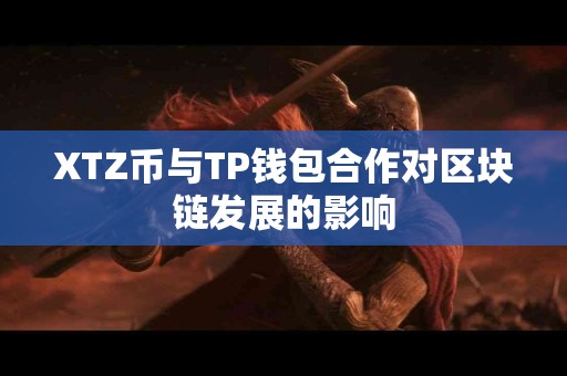 XTZ币与TP钱包合作对区块链发展的影响