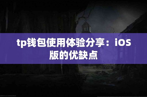 tp钱包使用体验分享：iOS版的优缺点