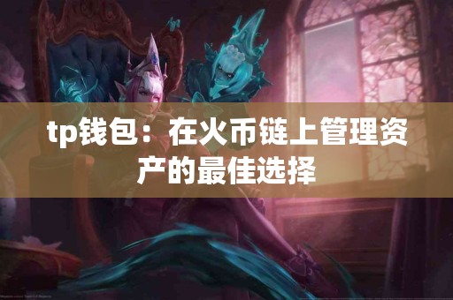 tp钱包：在火币链上管理资产的最佳选择