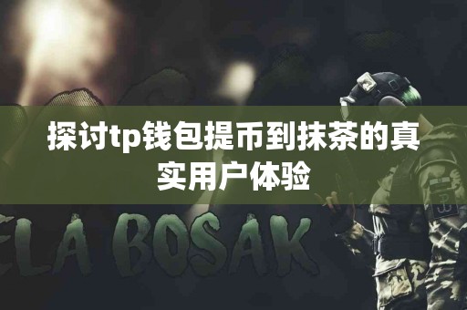 探讨tp钱包提币到抹茶的真实用户体验