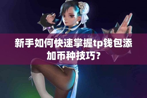 新手如何快速掌握tp钱包添加币种技巧？