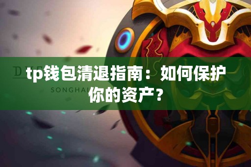 tp钱包清退指南：如何保护你的资产？