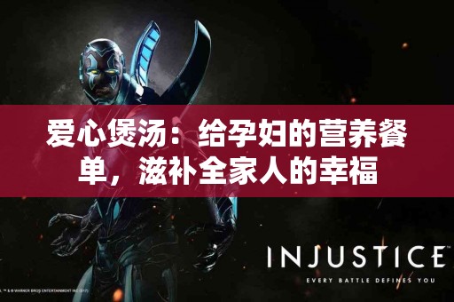 爱心煲汤：给孕妇的营养餐单，滋补全家人的幸福