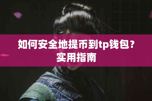如何安全地提币到tp钱包？实用指南