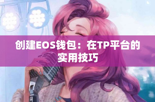 创建EOS钱包：在TP平台的实用技巧