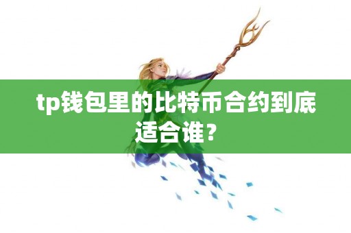 tp钱包里的比特币合约到底适合谁？