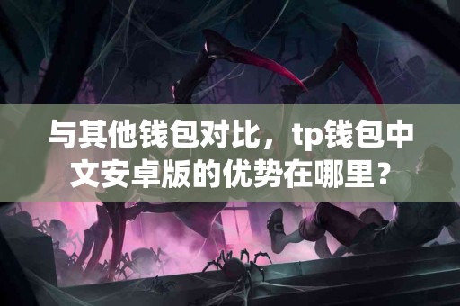 与其他钱包对比，tp钱包中文安卓版的优势在哪里？