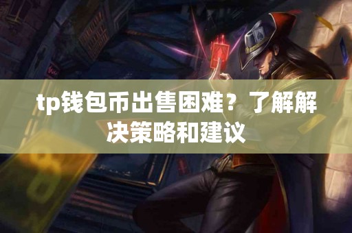 tp钱包币出售困难？了解解决策略和建议