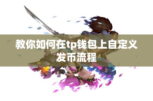 教你如何在tp钱包上自定义发币流程