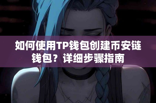 如何使用TP钱包创建币安链钱包？详细步骤指南