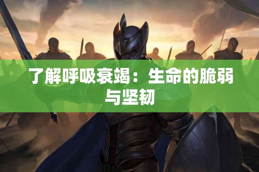 了解呼吸衰竭：生命的脆弱与坚韧