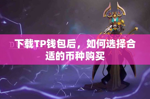 下载TP钱包后，如何选择合适的币种购买