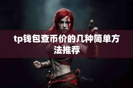 tp钱包查币价的几种简单方法推荐