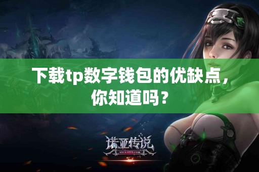 下载tp数字钱包的优缺点，你知道吗？