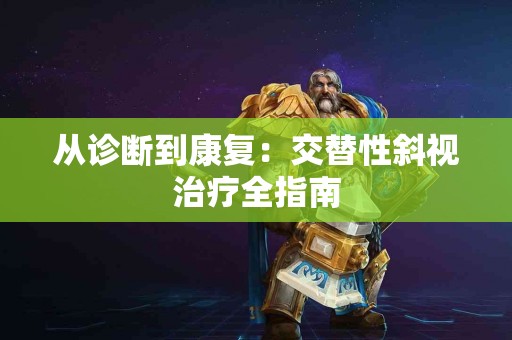 从诊断到康复：交替性斜视治疗全指南