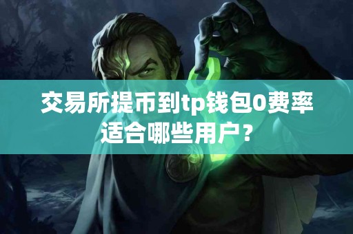 交易所提币到tp钱包0费率适合哪些用户？
