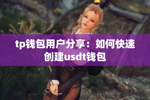 tp钱包用户分享：如何快速创建usdt钱包
