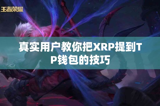真实用户教你把XRP提到TP钱包的技巧