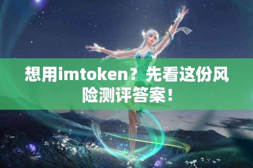 想用imtoken？先看这份风险测评答案！