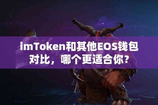 imToken和其他EOS钱包对比，哪个更适合你？