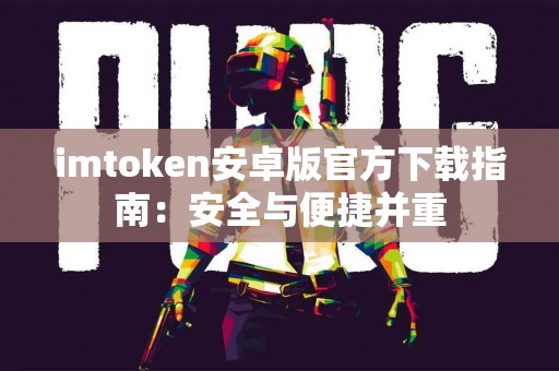 imtoken安卓版官方下载指南：安全与便捷并重