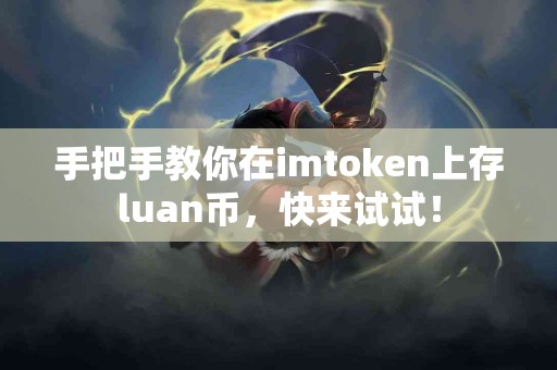 手把手教你在imtoken上存luan币，快来试试！