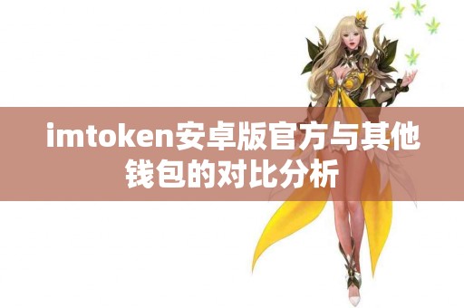 imtoken安卓版官方与其他钱包的对比分析