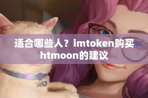 适合哪些人？imtoken购买htmoon的建议
