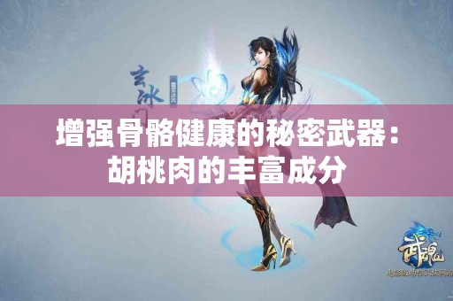 增强骨骼健康的秘密武器：胡桃肉的丰富成分