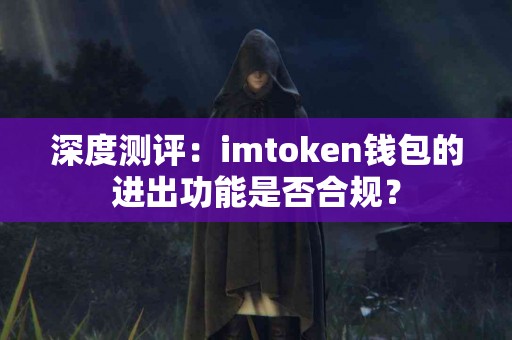 深度测评：imtoken钱包的进出功能是否合规？