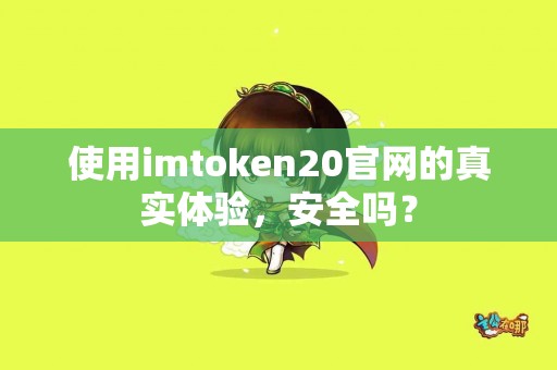 使用imtoken20官网的真实体验，安全吗？