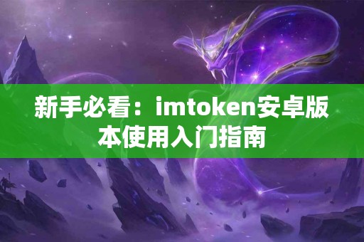 新手必看：imtoken安卓版本使用入门指南