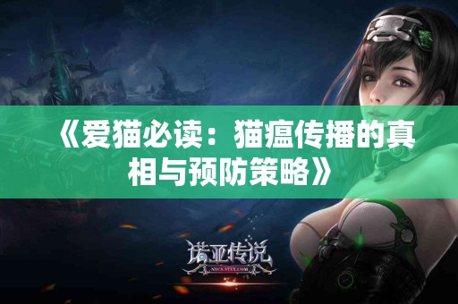 《爱猫必读：猫瘟传播的真相与预防策略》