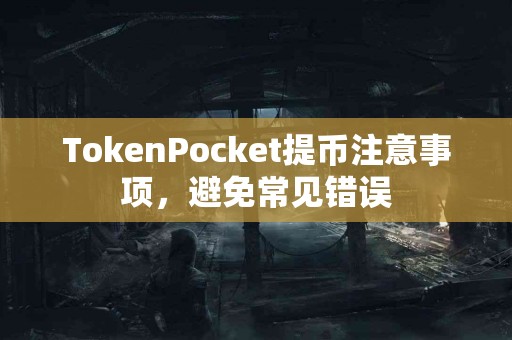 TokenPocket提币注意事项，避免常见错误
